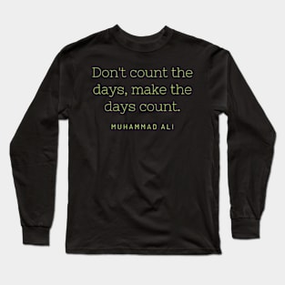 Don't count the days, make the days count. Long Sleeve T-Shirt